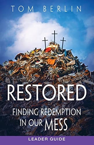 Berlin, Tom. Restored Leader Guide - Finding Redemption in Our Mess. Abingdon Press, 2016.