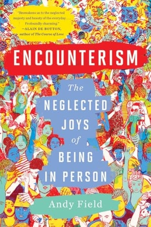 Field, Andy. Encounterism - The Neglected Joys of Being In Person. W. W. Norton & Company, 2026.
