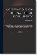 Observations on the Nature of Civil Liberty: the Principles of Government and the Justice and Policy of the War With America. To Which Are Added, an A