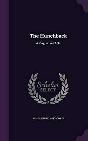 Knowles, James Sheridan. The Hunchback: A Play, in Five Acts. Touchladybirdlucky Studios, 2016.