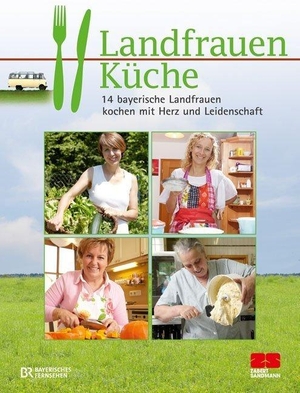 Landfrauenküche - 14 bayerische Landfrauen kochen mit Herz und Leidenschaft. ZS Verlag, 2010.
