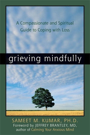 Kumar, Sameet M. Grieving Mindfully - A Compassionate and Spiritual Guide to Coping with Loss. New Harbinger Publications, 2005.