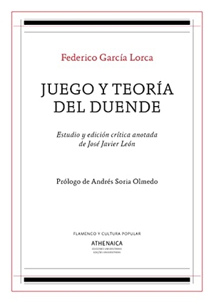 García Lorca, Federico / Soria Olmedo, Andrés et al. Federico García Lorca, Juego y teoría del duende. Athenaica Ediciones Universitarias, 2018.