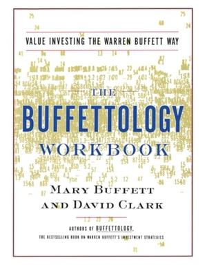 Buffett, Mary / David Clark. The Buffettology Workbook - The Proven Techniques for Investing Successfully in Changing Markets That Have Made Warren Buffett the World's Most Famous Investor. Scribner Book Company, 2001.