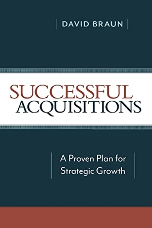 Braun, David. Successful Acquisitions - A Proven Plan for Strategic Growth. AMACOM, 2013.