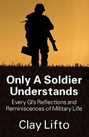 Lifto, Clay. Only a Soldier Understands - Every GI's Reflections and Reminiscences of Military Life. Outskirts Press, 2013.