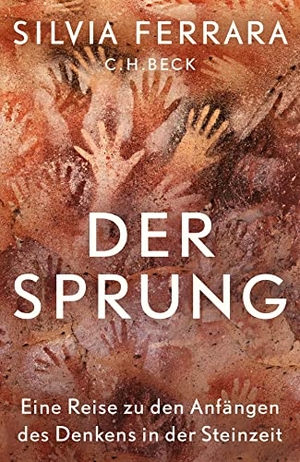 Ferrara, Silvia. Der Sprung - Eine Reise zu den Anfängen des Denkens in der Steinzeit. C.H. Beck, 2023.