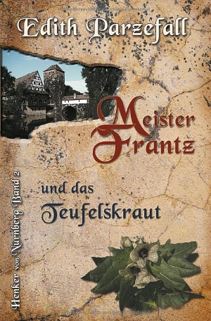 Parzefall, Edith. Meister Frantz und das Teufelskraut - Henker von Nürnberg, Band 2. tolino media, 2021.