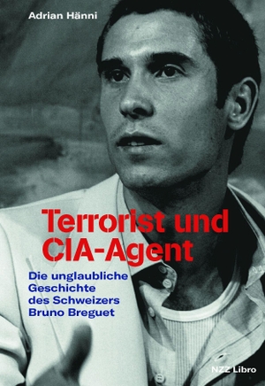 Hänni, Adrian. Terrorist und CIA-Agent - Die unglaubliche Geschichte des Schweizers Bruno Breguet. NZZ Libro, 2023.