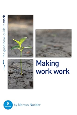 Nodder, Marcus. Making Work Work - 8 Studies for Individuals or Groups. Good Book Co, 2013.