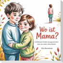 Wo ist Mama? Einfühlsame Kinder-Kurzgeschichten über das Leben ohne Mutter