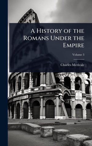 Merivale, Charles. A History of the Romans Under the Empire. Tradd Street Press, 2025.