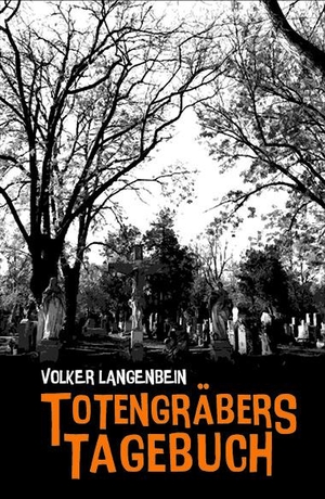 Langenbein, Volker. Totengräbers Tagebuch. Hirnkost KG, 2019.