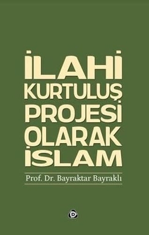 Bayrakli, Bayraktar. Ilahi Kurtulus Projesi Olarak Islam. Düsün Yayincilik, 2023.