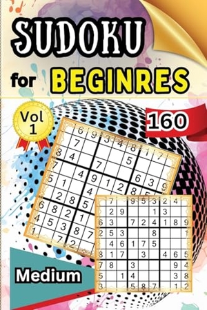 Peter. Sudoku Medium for Beginers Vol 1 - 160 Medium Sudoku Puzzles and Solutions - Perfect for Beginners Teens & Seniors, Puzzles with Detailed Step-by-step Solutions and Hints When You Get Stuck. Peter Strul, 2024.