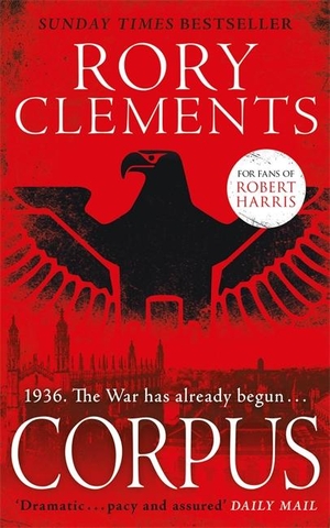 Clements, Rory. Corpus - 1936. The war has already begun... A gripping spy thriller to rival Fatherland. Bonnier Books UK, 2017.