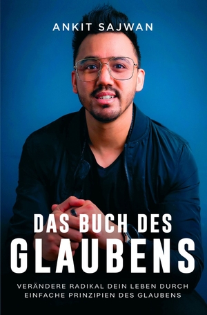 Sajwan, Ankit. Das Buch des Glaubens - Verändere radikal dein Leben durch einfache Prinzipien des Glaubens. Grain-Press Verlag GmbH, 2026.