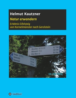 Kautzner, Helmut. Natur erwandern, Erlebnis Eifelsteig - Von Kornelimünster nach Gerolstein. Eine Touren-Beschreibung, illustriert mit vielen Bildern.. tredition, 2019.