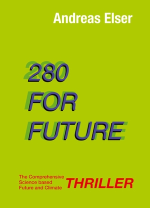 Elser, Andreas. 280 For Future - The Comprehensive Science based Future and Climate THRILLER. tredition, 2022.
