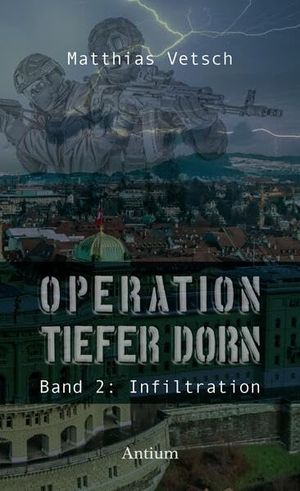 Vetsch, Matthias. Operation Tiefer Dorn - Band 2: Infiltration. Antium Verlag KLG, 2025.