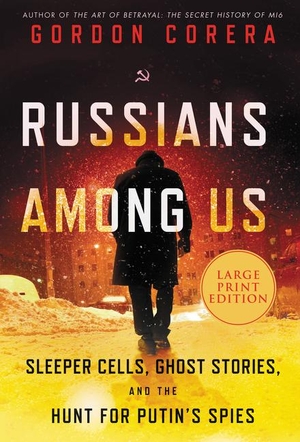 Corera, Gordon. Russians Among Us - Sleeper Cells, Ghost Stories, and the Hunt for Putin's Spies. Harlequin, 2020.