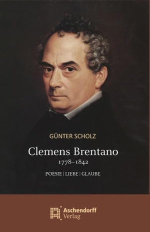 Scholz, Günter. Clemens Brentano 1778-1842 - Poesie / Liebe / Glaube. Aschendorff Verlag, 2012.