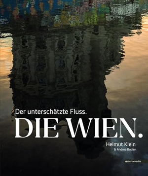 Klein, Helmut. Die Wien - Der unterschätzte Fluss. echo medienhaus, 2024.