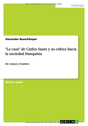 Bauerkämper, Alexander. "La caza" de Carlos Saura y su crítica hacia la sociedad franquista - De conejos y hombres. GRIN Publishing, 2015.