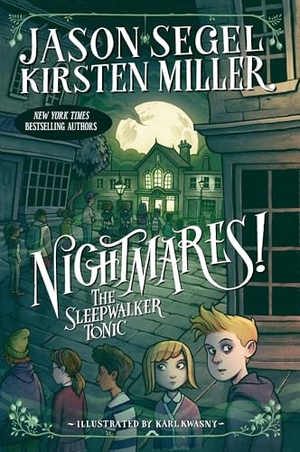 Segel, Jason / Kirsten Miller. Nightmares! the Sleepwalker Tonic. Random House Children's Books, 2016.