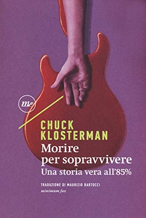 Klosterman, Chuck. Morire per sopravvivere. Una storia vera all'85%. , 2018.