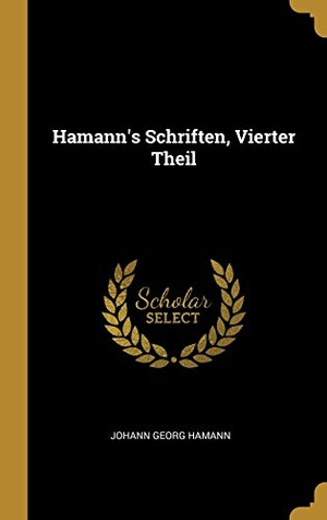 Hamann, Johann Georg. Hamann's Schriften, Vierter Theil. Creative Media Partners, LLC, 2018.