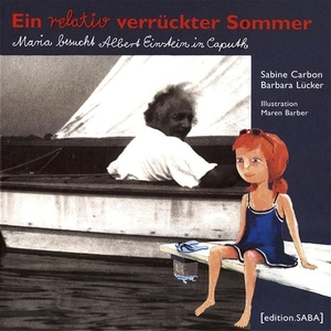 Carbon, Sabine / Barbara Lücker. Ein relativ verrückter Sommer - Maria besucht Albert Einstein in Caputh. edition.saba, 2005.