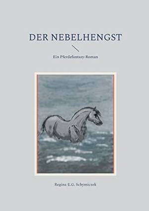 Schymiczek, Regina E. G.. Der Nebelhengst. Books on Demand, 2021.