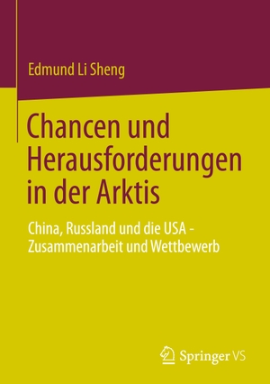 Sheng, Edmund Li. Chancen und Herausforderungen in der Arktis - China, Russland und die USA ¿ Zusammenarbeit und Wettbewerb. Springer Nature Singapore, 2023.
