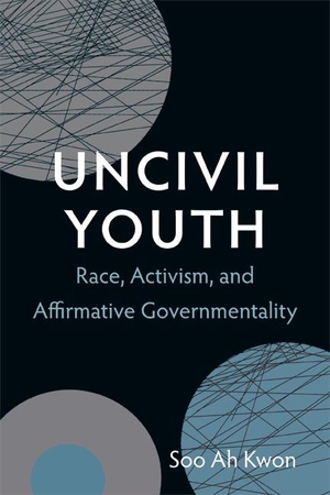 Kwon, Soo Ah. Uncivil Youth: Race, Activism, and Affirmative Governmentality. DUKE UNIV PR, 2013.