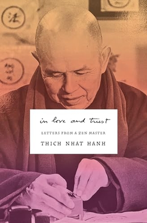 Nhat Hanh, Thich. In Love and Trust - Letters from a Zen Master. Parallax Press, 2024.