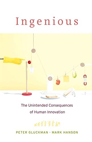 Gluckman, Peter / Mark Hanson. Ingenious - The Unintended Consequences of Human Innovation. Harvard University Press, 2019.