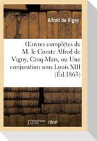 Oeuvres complètes de M. le Comte Alfred de Vigny, Cinq-Mars, ou une conjuration sous Louis XIII