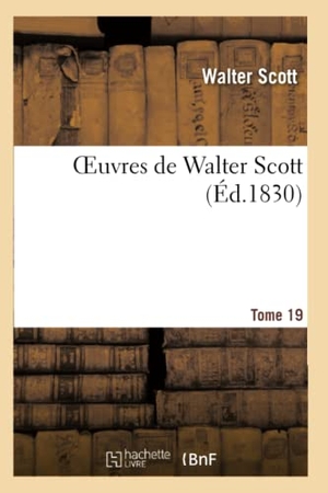 Scott W / Walter Scott. Oeuvres de Walter Scott.Tome 19. Hachette Livre, 2018.