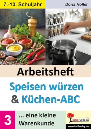 Höller, Doris. Arbeitsheft SPEISEN WÜRZEN und KÜCHEN-ABC / Band 3 - Eine kleine Warenkunde. Kohl Verlag, 2025.