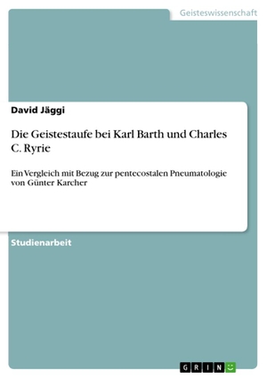 Jäggi, David. Die Geistestaufe bei Karl Barth und Charles C. Ryrie - Ein Vergleich mit Bezug zur pentecostalen Pneumatologie von Günter Karcher. GRIN Verlag, 2011.
