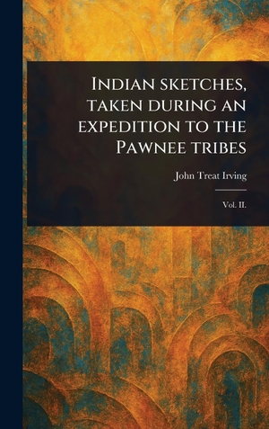 Irving, John Treat. Indian Sketches, Taken During an Expedition to the Pawnee Tribes. Creative Media Partners, LLC, 2025.