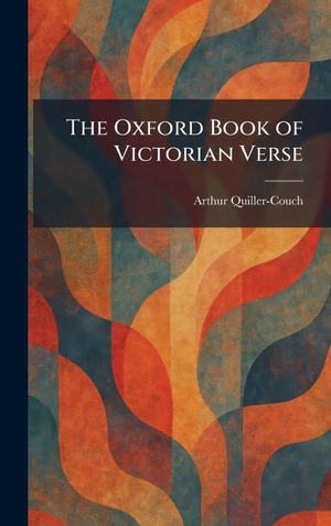 Quiller-Couch, Arthur. The Oxford Book of Victorian Verse. Legare Street Press, 2026.