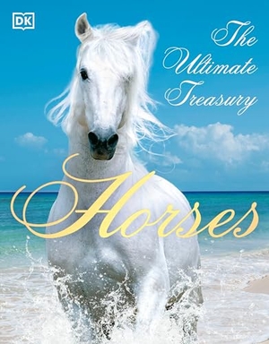 Dk / John Woodward. Horses - The Ultimate Treasury. DK Publishing (Dorling Kindersley), 2014.