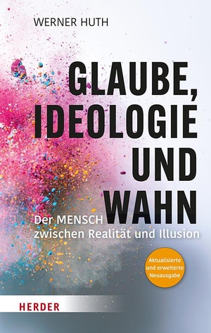 Huth, Werner. Glaube, Ideologie und Wahn - Der Mensch zwischen Realität und Illusion Aktualisierte und erweiterte Neuausgabe. Herder Verlag GmbH, 2023.
