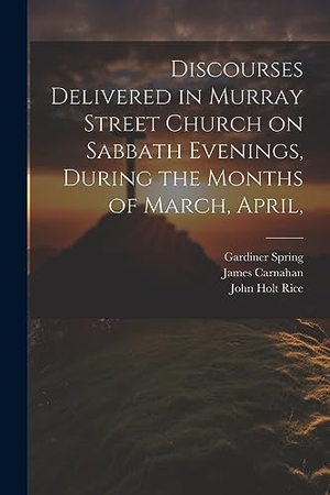 Sprague, William Buell / Cox, Samuel Hanson et al. Discourses Delivered in Murray Street Church on Sabbath Evenings, During the Months of March, April,. Creative Media Partners, LLC, 2023.
