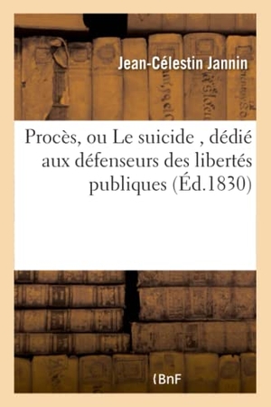 Jannin. Procès, Ou Le Suicide, Dédié Aux Défenseurs Des Libertés Publiques. Hachette Livre - BNF, 2017.