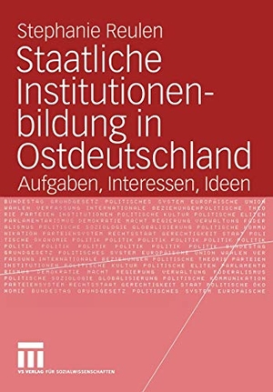 Reulen, Stephanie. Staatliche Institutionenbildung in Ostdeutschland - Aufgaben, Interessen, Ideen. VS Verlag für Sozialwissenschaften, 2004.