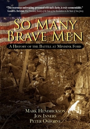 Hendrickson, Mark / Inners, Jon et al. So Many Brave Men - A History of The Battle at Minisink Ford. Wild Horse Creek Company, 2010.