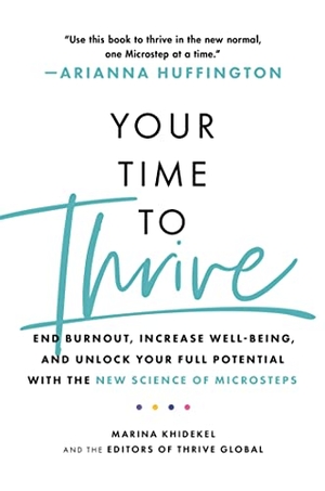 Huffington, Arianna / Khidekel, Marina et al. Your Time to Thrive - End Burnout, Increase Well-being, and Unlock Your Full Potential with the New Science of Microsteps. Headline Publishing Group, 2023.